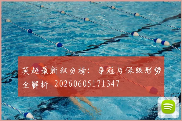 英超最新积分榜:争冠与保级形势全解析_20260605171347